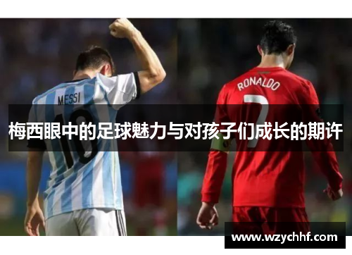 梅西眼中的足球魅力与对孩子们成长的期许